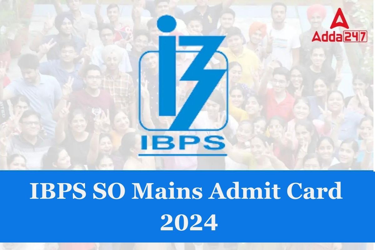 IBPS SO Mains Admit Card 2024 Out, SO Call Letter Download Link