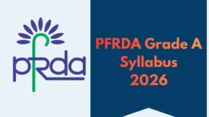 PFRDA Grade A Syllabus 2026, Exam Pattern (Prelims and Mains), Download PDF