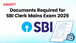 Documents Required for SBI Clerk Mains Exam 2025