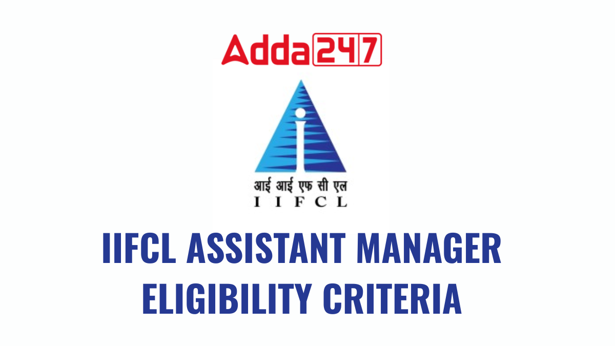 IIFCL ASSISTANT MANAGER ELIGIBILITY CRITERIA