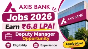 Axis Bank Jobs 2026, Earn ₹6.8 LPA! Deputy Manager Opportunity, Eligibility, Experience