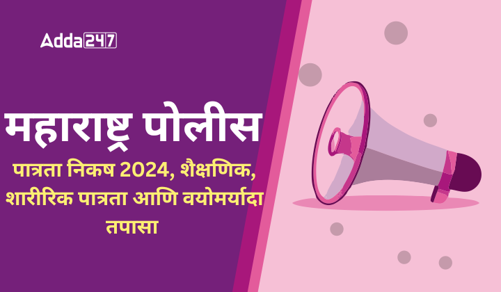 महाराष्ट्र पोलीस पात्रता निकष 2024, शैक्षणिक, शारीरिक पात्रता आणि वयोमर्यादा तपासा