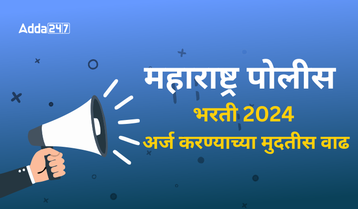 महाराष्ट्र पोलीस भरती 2024, अर्ज करण्याच्या मुदतीस वाढ
