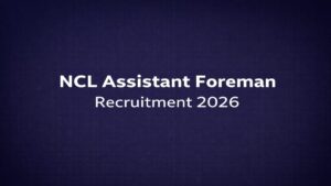 NCL Assistant Foreman Recruitment 2026