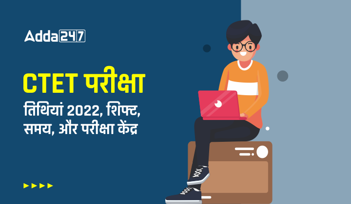 CTET परीक्षा तिथियां 2022, शिफ्ट, समय, और परीक्षा केंद्र