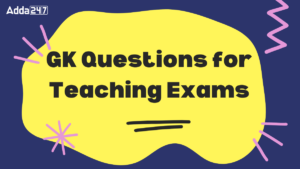 GK Questions for Teaching Exams – General Knowledge PDF