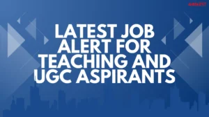 Latest Job Alert for Teaching and UGC Aspirants