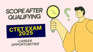 Scope After Qualifying CTET Exam 2025 Career Opportunities