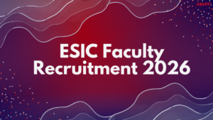 ESIC Faculty Recruitment 2026 Out 304 Posts, Eligibility and Application Schedule