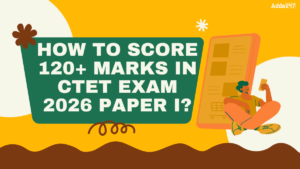 How to Score 120+ Marks in CTET Exam 2026 Paper I?