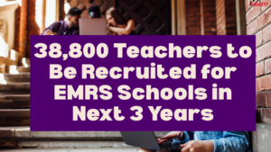 38,800 Teachers to Be Recruited for EMRS Schools in Next 3 Years