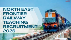 North East Frontier Railway Teaching Recruitment 2026 Out for 47 Vacancy, Apply Online for PRT, TGT, PGT