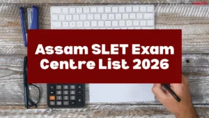 Assam SLET Exam Centre List 2026, District Wise List in North Eastern States