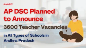 AP DSC Planned to Announce 3600 Teacher Vacancies in All Types of Schools in Andhra Pradesh