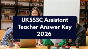 UKSSSC Assistant Teacher Answer Key 2026 Out, Download Response Sheet PDF