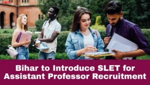 Bihar to Introduce SLET for Assistant Professor Recruitment, Exam Likely on NET Pattern