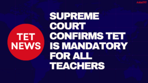 Supreme Court Confirms TET is Mandatory for All Teachers, Check details Here