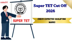 Super TET Cut Off 2026, Check Expected and Previous Year Qualifying Marks