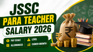 JSSC Para Teacher Salary 2026 Pay Scale, Level, Allowances & Career Growth