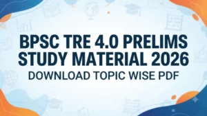 BPSC TRE 4.0 Prelims Study Material 2026, Download Topic Wise PDF