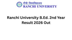 Ranchi University B.Ed. 2nd Year Result 2026 Out @ranchiuniversity.co.in, Download PDF