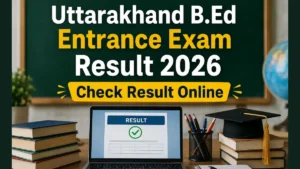 Uttarakhand B.Ed Entrance Exam Result 2026, Check Result Online