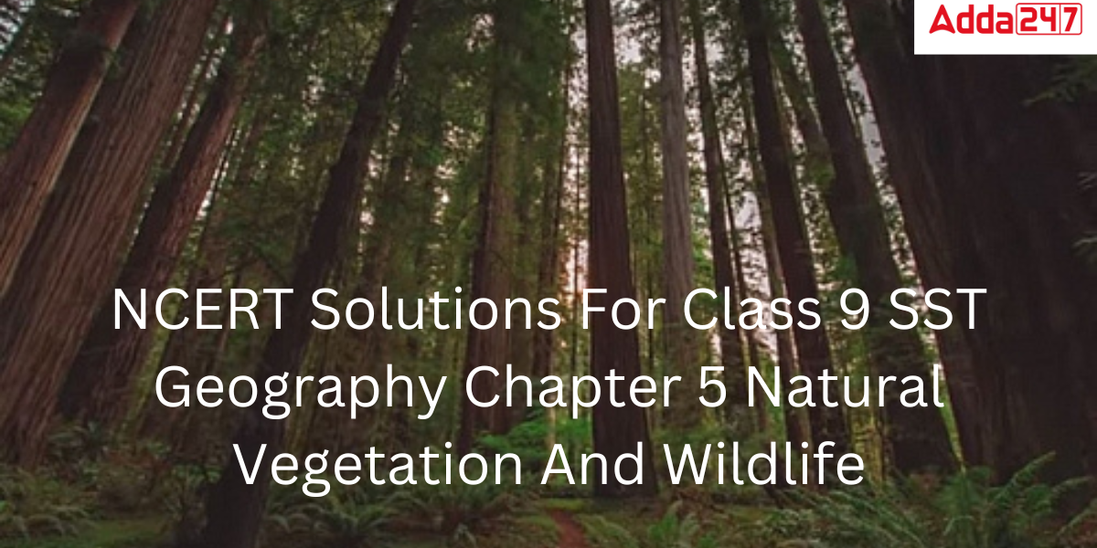 NCERT Solutions for Class 9 SST Geography Chapter 5 Natural Vegetation and Wildlife Notes