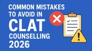 Common Mistakes to Avoid in CLAT Counselling 2026, Check Counselling Tips