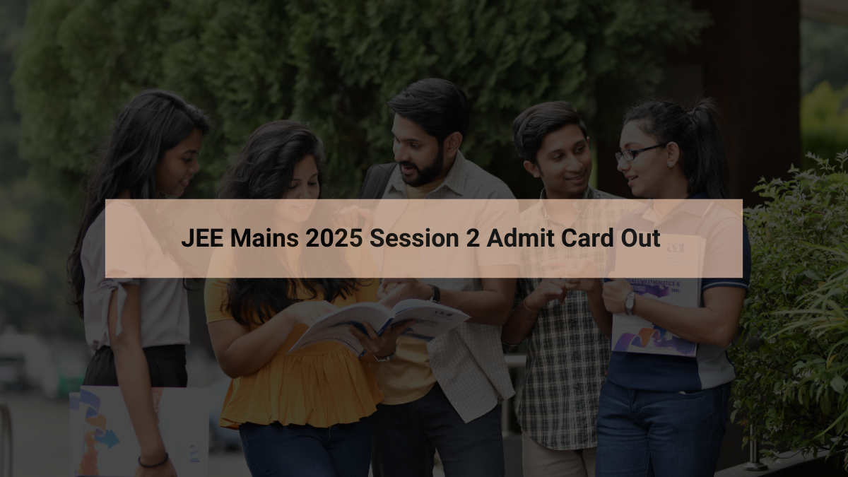 JEE Mains 2025 Session 2 Admit Card Out