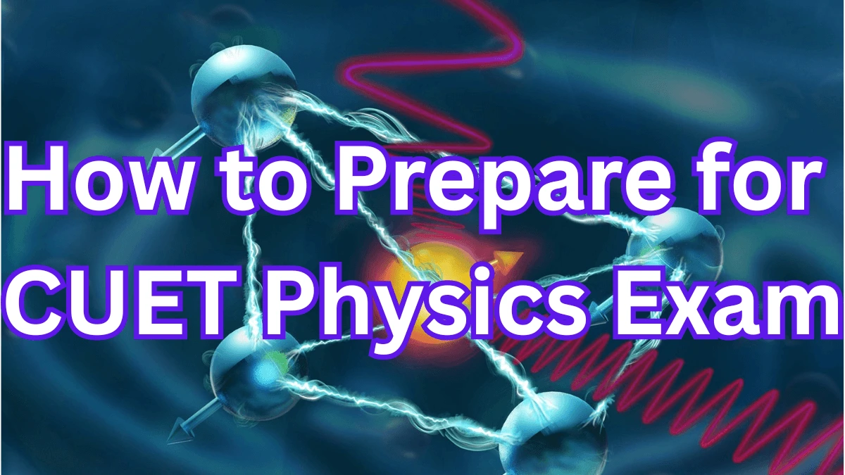 How to Prepare for CUET Physics Exam