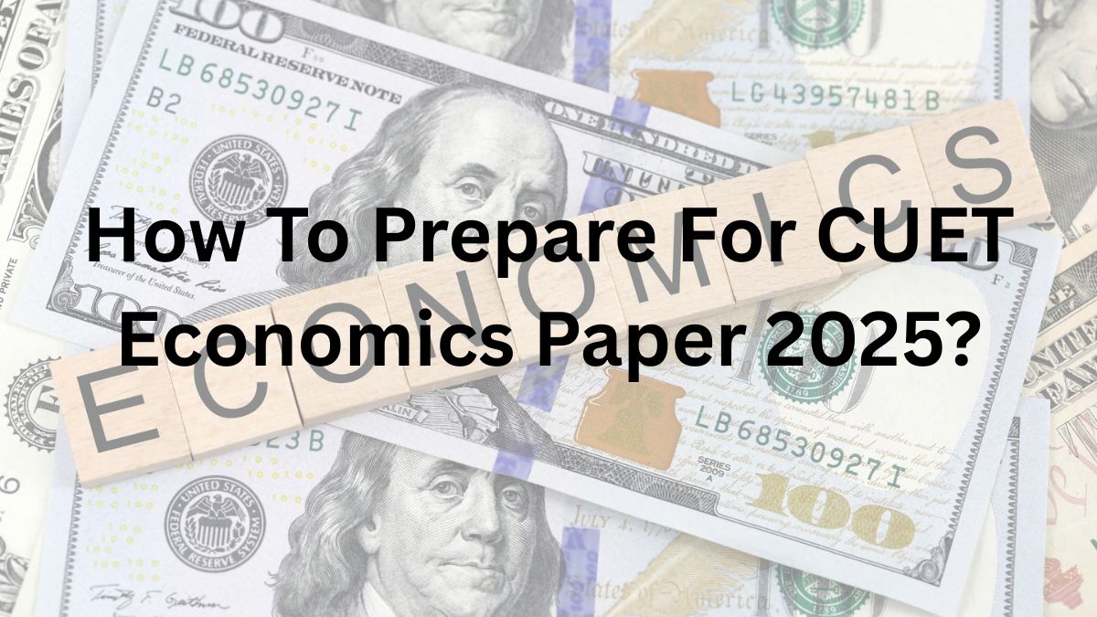 How To Prepare For CUET Economics Paper 2025