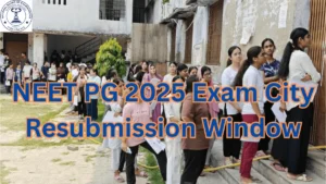 NEET PG 2025 Exam City Resubmission Window