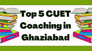 Top 5 CUET Coaching in Ghaziabad for Your 2026 Exam Preparation