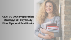 CLAT UG 2026 Preparation Strategy: 60-Day Study Plan, Tips, and Best Books