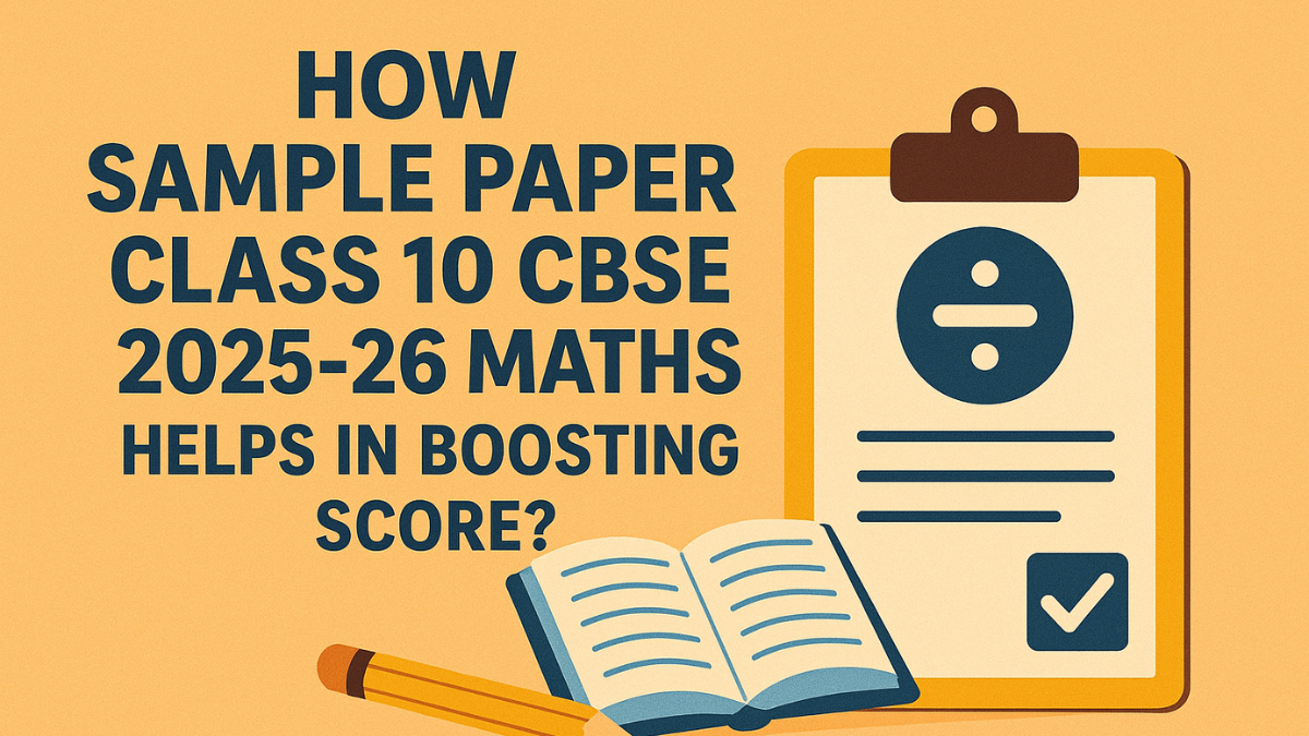 How Sample Paper Class 10 CBSE 2025-26 Maths helps in boosting Score