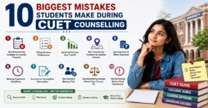 10 Biggest Mistakes Students Make During CUET Counselling
