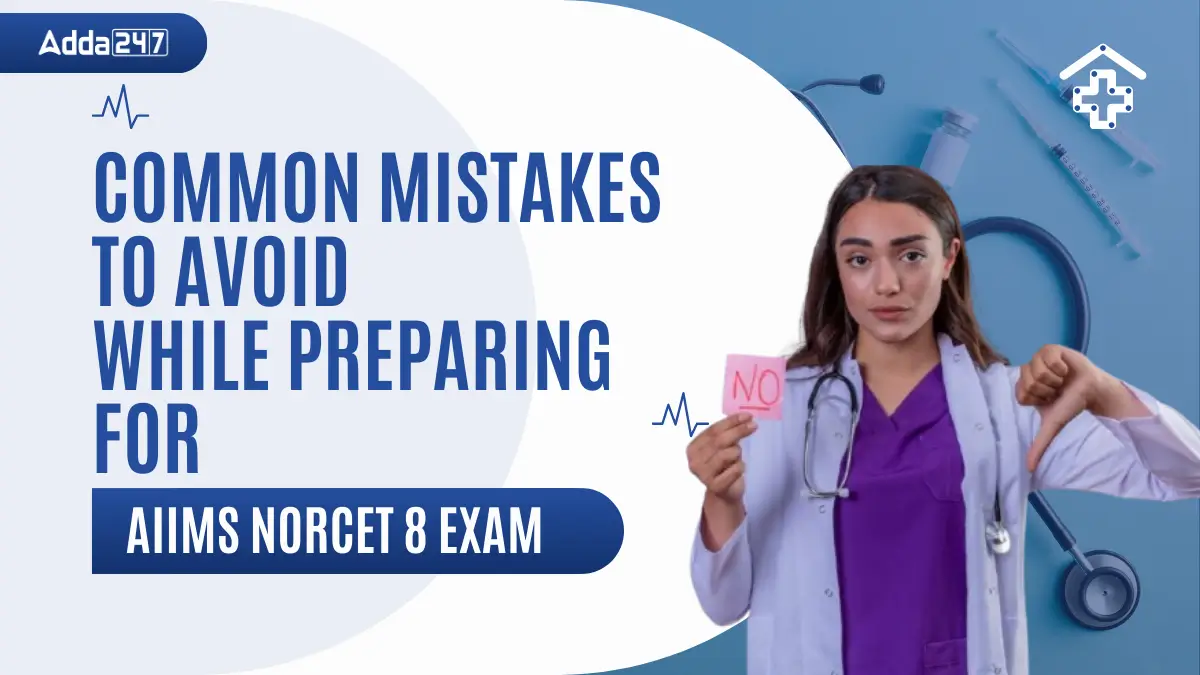 Common Mistakes to Avoid While Preparing for AIIMS NORCET 8 2025 Exam