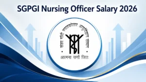 SGPGI Nursing Officer Salary 2026, Pay Scale, Allowances and Job Profile