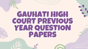 Gauhati High Court Previous Year Question Papers