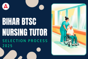 Bihar BTSC Nursing Tutor Selection Process 2025