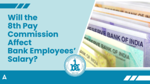 Will the 8th Pay Commission Affect Bank Employees’ Salary