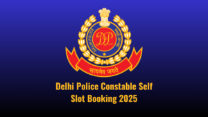 Delhi Police Constable Self Slot Booking 2025