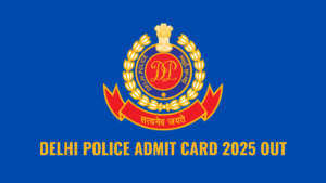 Delhi Police Admit Card 2025 Out