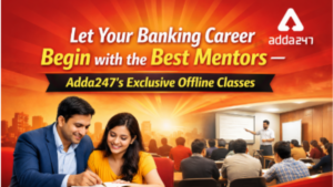 Banking Career Begin with the Best Mentors, Adda247’s Exclusive Offline Classes
