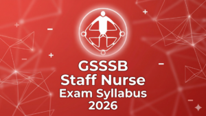 GSSSB Staff Nurse Syllabus 2026, Check Exam Pattern and Detailed Syllabus