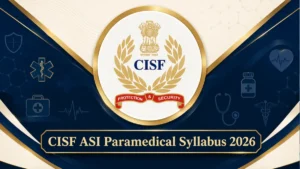 CISF ASI Paramedical Syllabus 2026, Check Topic-wise Syllabus and Exam Pattern