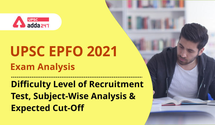 UPSC EPFO 2021 Exam Analysis: Difficulty Level of Recruitment Test, Subject-Wise Analysis & Expected Cut-Off_40.1