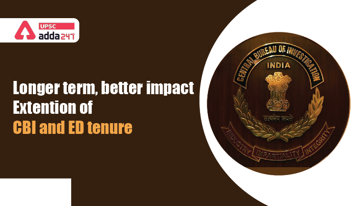 Longer term, better impact- Extention of CBI and ED tenure