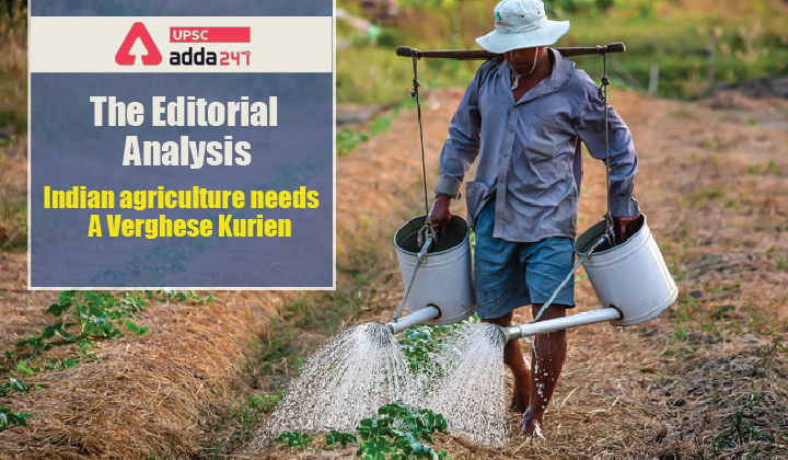 The Editorial Analysis: Indian agriculture needs a Verghese Kurien_40.1