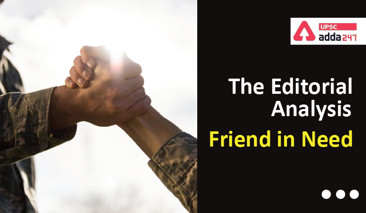 The Editorial Analysis- Friend in Need UPSC